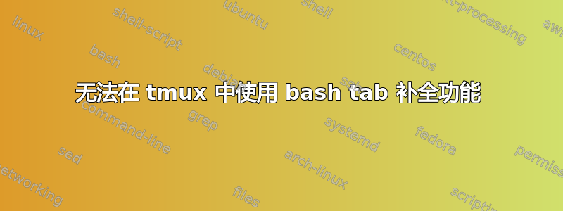 无法在 tmux 中使用 bash tab 补全功能