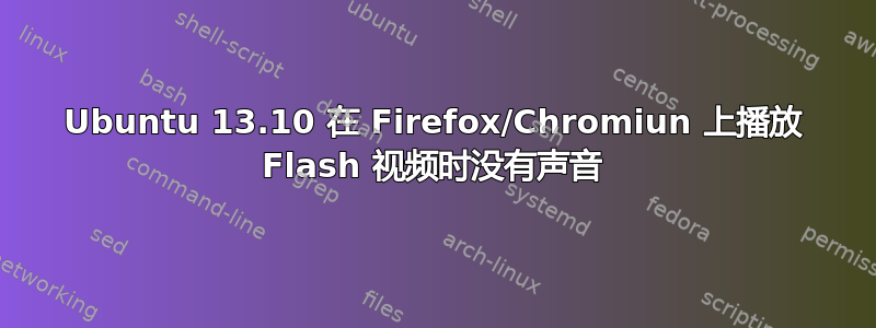 Ubuntu 13.10 在 Firefox/Chromiun 上播放 Flash 视频时没有声音