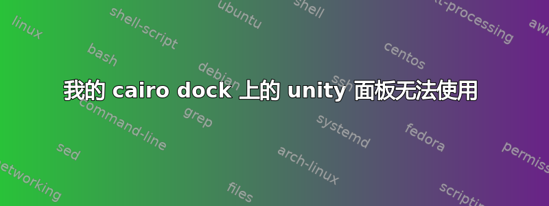 我的 cairo dock 上的 unity 面板无法使用