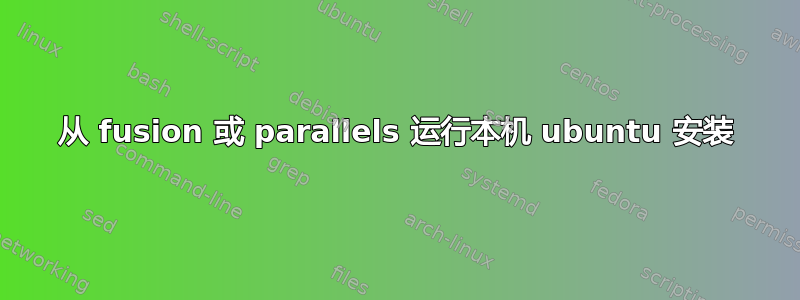 从 fusion 或 parallels 运行本机 ubuntu 安装