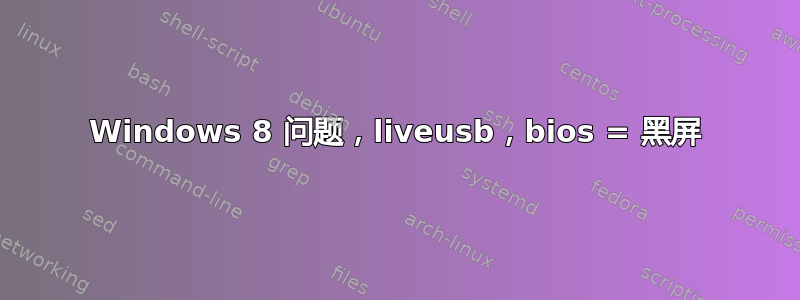 Windows 8 问题，liveusb，bios = 黑屏