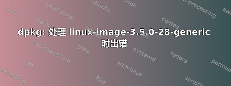 dpkg: 处理 linux-image-3.5.0-28-generic 时出错