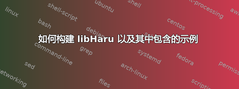 如何构建 libHaru 以及其中包含的示例