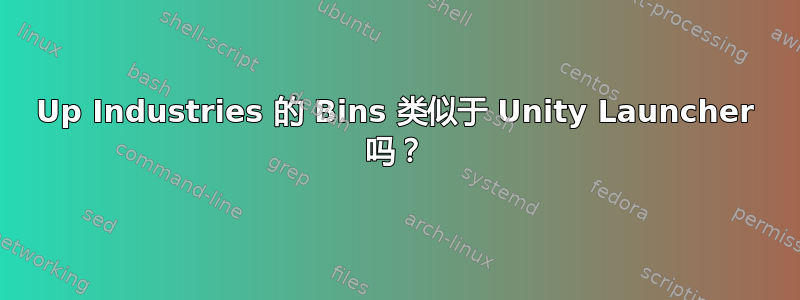 1Up Industries 的 Bins 类似于 Unity Launcher 吗？