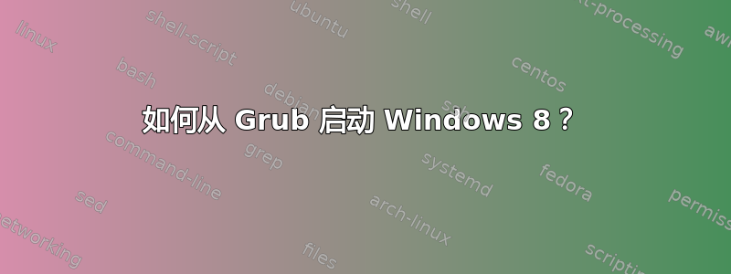 如何从 Grub 启动 Windows 8？