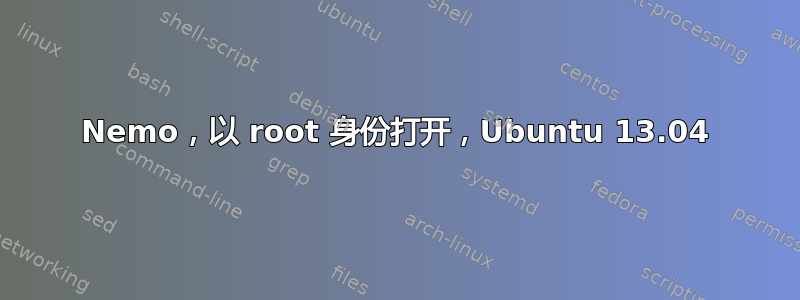 Nemo，以 root 身份打开，Ubuntu 13.04