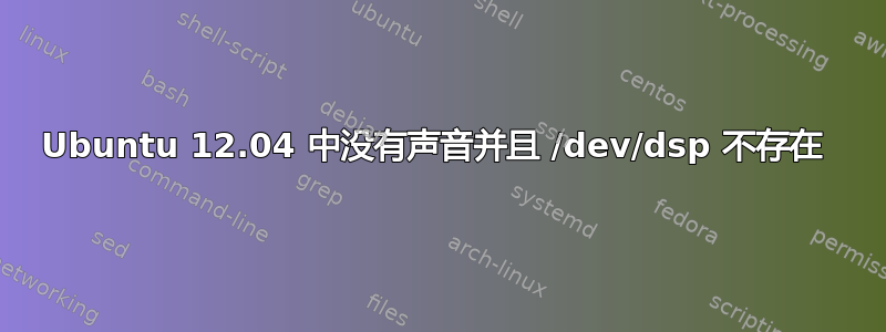 Ubuntu 12.04 中没有声音并且 /dev/dsp 不存在 