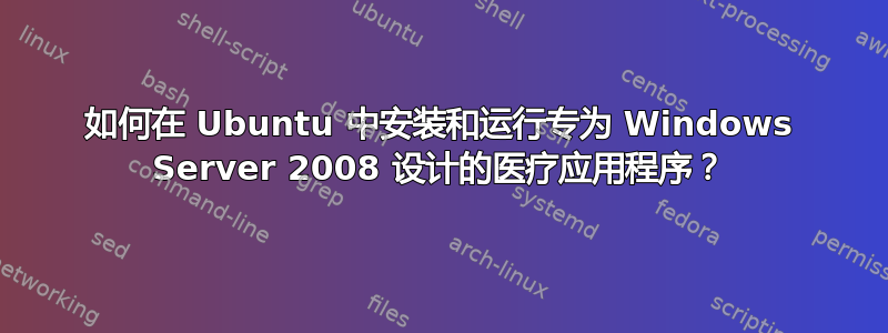 如何在 Ubuntu 中安装和运行专为 Windows Server 2008 设计的医疗应用程序？