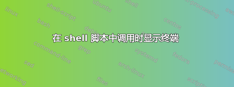 在 shell 脚本中调用时显示终端