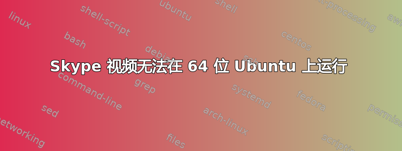 Skype 视频无法在 64 位 Ubuntu 上运行