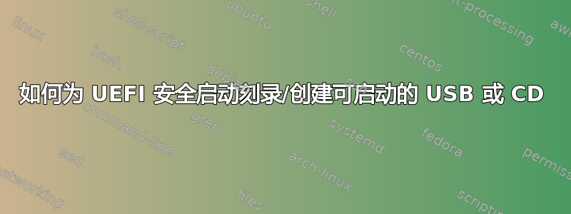 如何为 UEFI 安全启动刻录/创建可启动的 USB 或 CD