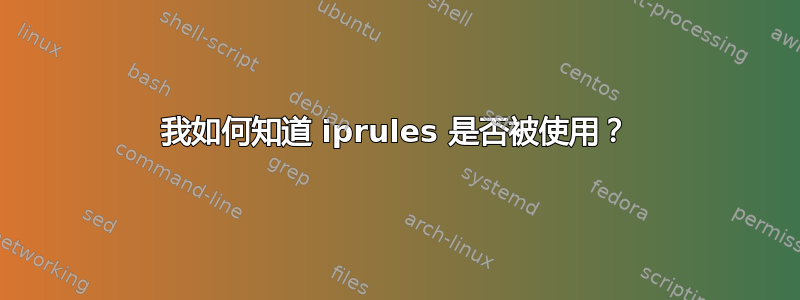 我如何知道 iprules 是否被使用？