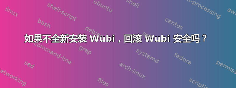 如果不全新安装 Wubi，回滚 Wubi 安全吗？