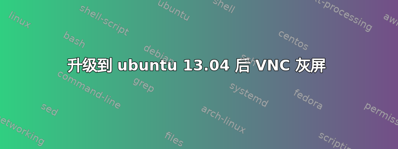 升级到 ubuntu 13.04 后 VNC 灰屏