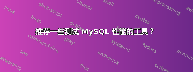 推荐一些测试 MySQL 性能的工具？