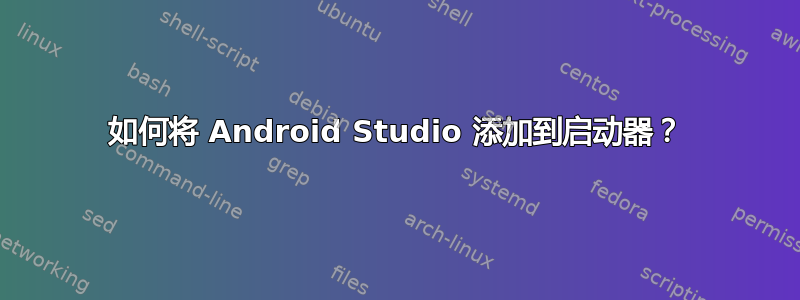 如何将 Android Studio 添加到启动器？