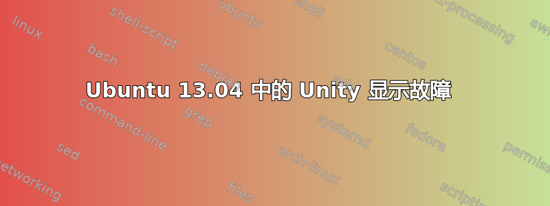 Ubuntu 13.04 中的 Unity 显示故障 