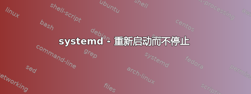 systemd - 重新启动而不停止