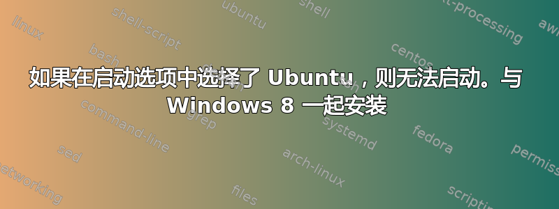 如果在启动选项中选择了 Ubuntu，则无法启动。与 Windows 8 一起安装