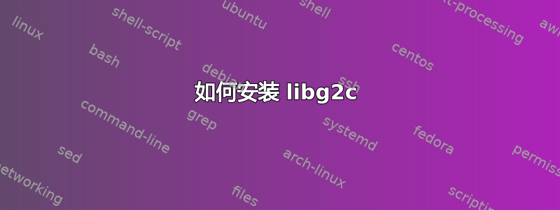 如何安装 libg2c