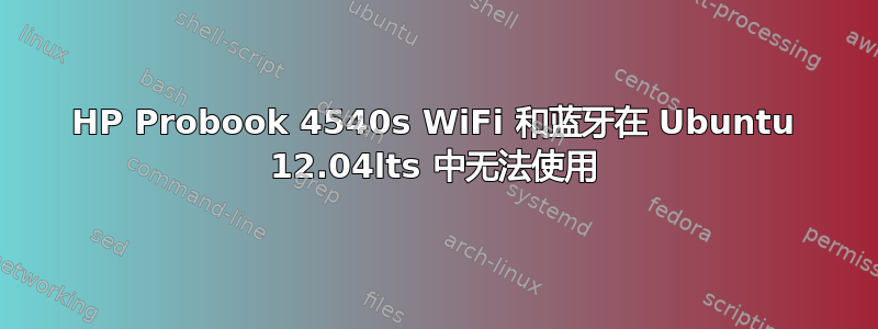 HP Probook 4540s WiFi 和蓝牙在 Ubuntu 12.04lts 中无法使用