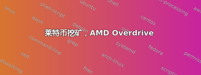 莱特币挖矿，AMD Overdrive