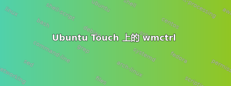 Ubuntu Touch 上的 wmctrl