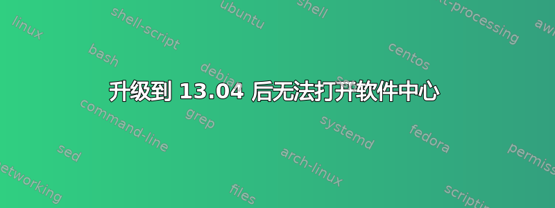 升级到 13.04 后无法打开软件中心