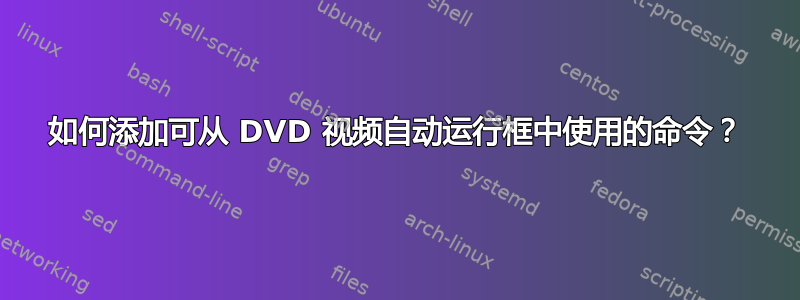 如何添加可从 DVD 视频自动运行框中使用的命令？