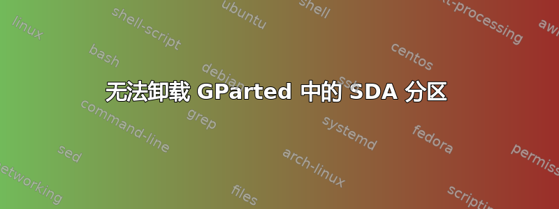 无法卸载 GParted 中的 SDA 分区