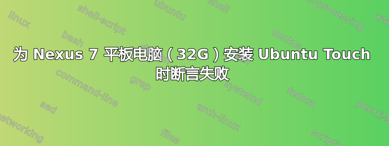 为 Nexus 7 平板电脑（32G）安装 Ubuntu Touch 时断言失败