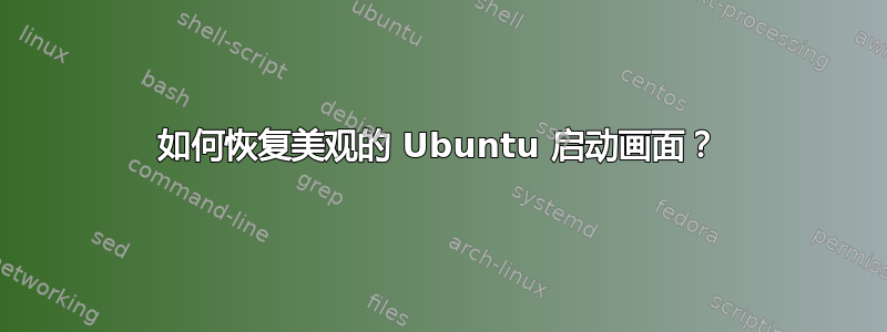 如何恢复美观的 Ubuntu 启动画面？