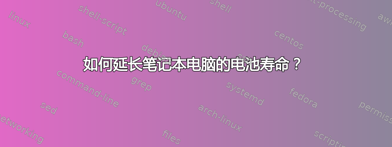 如何延长笔记本电脑的电池寿命？