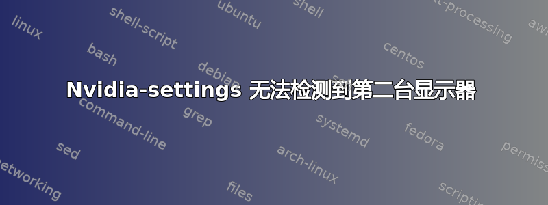 Nvidia-settings 无法检测到第二台显示器