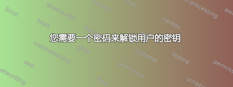 您需要一个密码来解锁用户的密钥