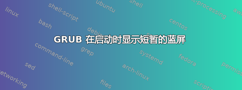 GRUB 在启动时显示短暂的蓝屏