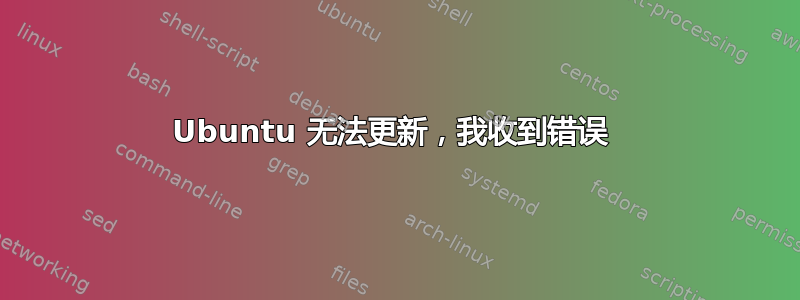 Ubuntu 无法更新，我收到错误 