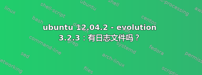 ubuntu 12.04.2 - evolution 3.2.3：有日志文件吗？