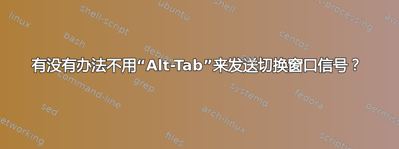 有没有办法不用“Alt-Tab”来发送切换窗口信号？