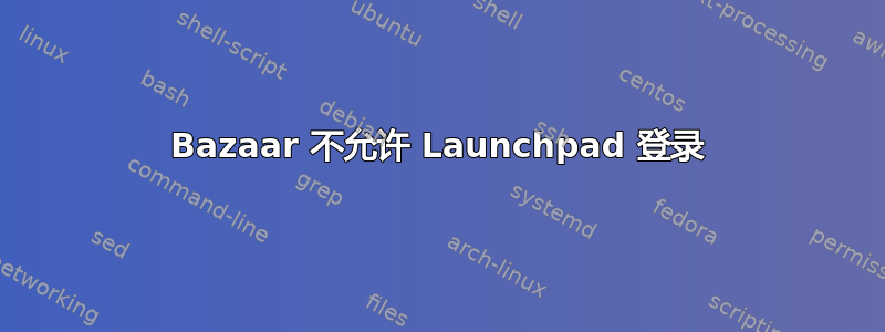 Bazaar 不允许 Launchpad 登录