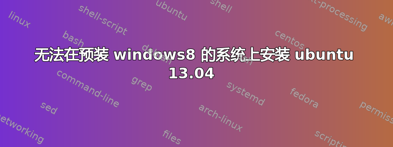 无法在预装 windows8 的系统上安装 ubuntu 13.04 