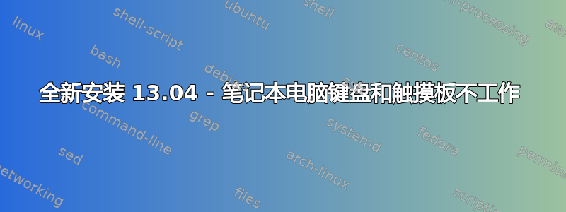 全新安装 13.04 - 笔记本电脑键盘和触摸板不工作