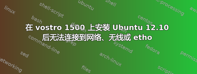 在 vostro 1500 上安装 Ubuntu 12.10 后无法连接到网络、无线或 etho