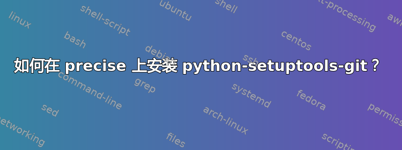 如何在 precise 上安装 python-setuptools-git？