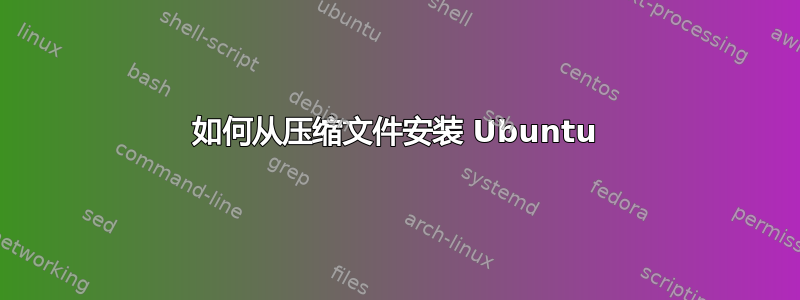 如何从压缩文件安装 Ubuntu