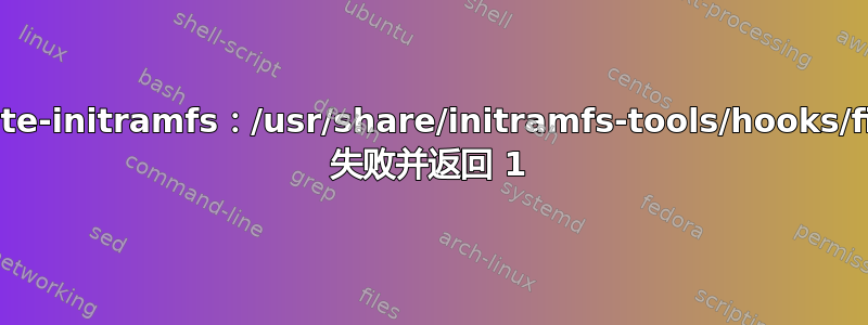 update-initramfs：/usr/share/initramfs-tools/hooks/fixrtc 失败并返回 1