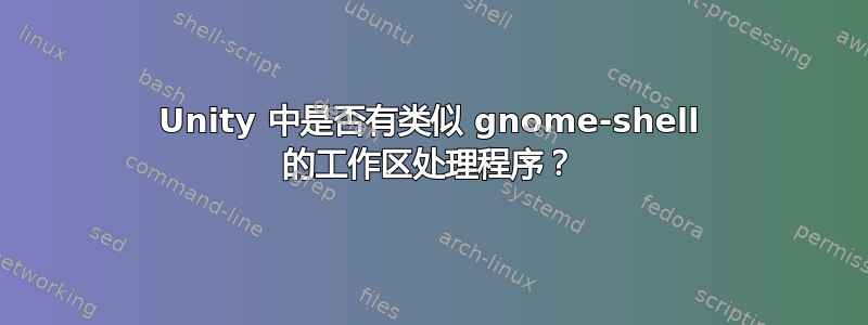 Unity 中是否有类似 gnome-shell 的工作区处理程序？