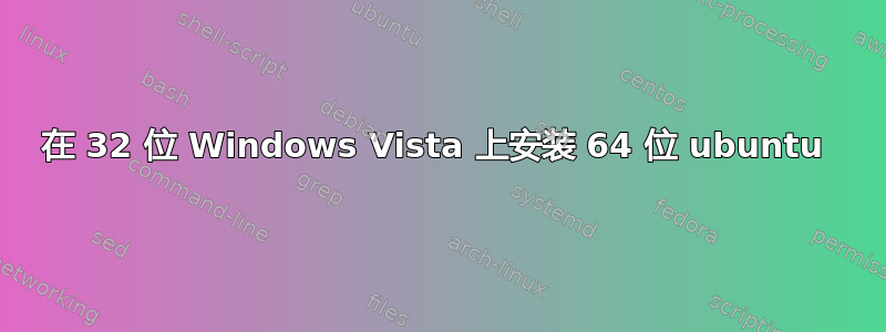 在 32 位 Windows Vista 上安装 64 位 ubuntu 