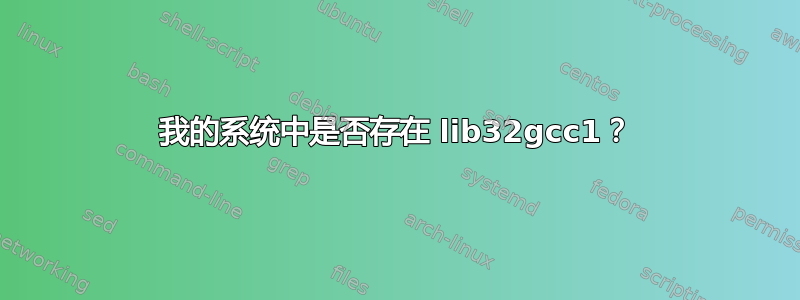 我的系统中是否存在 lib32gcc1？