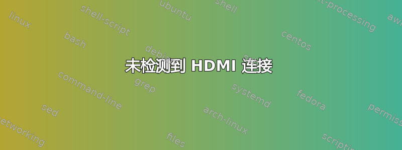 未检测到 HDMI 连接